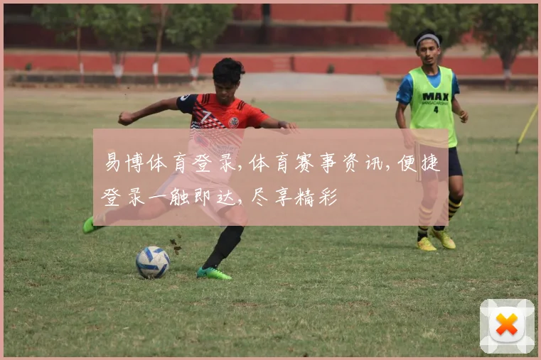 易博体育登录,体育赛事资讯,便捷登录一触即达,尽享精彩