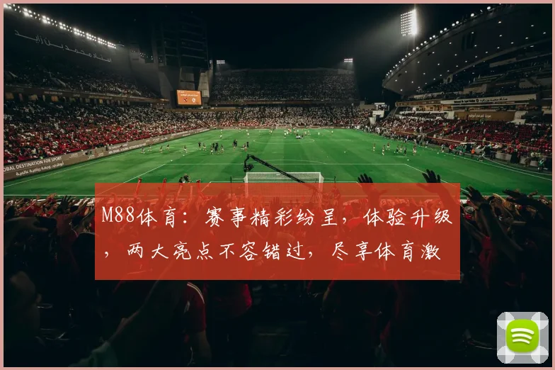 M88体育：赛事精彩纷呈，体验升级，两大亮点不容错过，尽享体育激情